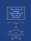 Image for The Crisis of Foreign Intervention in the War of Secession - War College Series