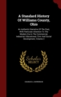 Image for A Standard History of Williams County, Ohio : An Authentic Narrative of the Past, with Particular Attention to the Modern Era in the Commercial, Industrial, Educational, Civic and Social Development, 