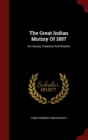 Image for The Great Indian Mutiny Of 1857 : Its Causes, Features And Results