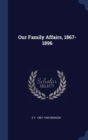 Image for OUR FAMILY AFFAIRS, 1867-1896