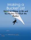 Image for Making a Bucket List - A List of Things to Do and See Before You Kick the Bucket