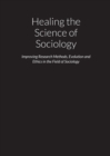 Image for Healing the Science of Sociology - Improving Research Methods, Evolution and Ethics in the Field of Sociology