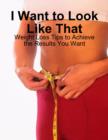 Image for I Want to Look Like That - Weight Loss Tips to Achieve the Results You Want
