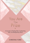 Image for You Are The Prize : A Journey to Finding Faith, Confronting Fear, and Recognizing Worth