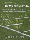 Image for My RB Was Not My Forte: Strategies, Stupidities, Successes and Lessons from One Junkie&#39;s Fantasy Football Season