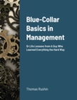 Image for Blue-Collar Basics in Management : Or Life Lessons from A Guy Who Learned Everything the Hard Way