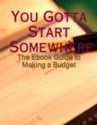 Image for You Gotta Start Somewhere - The Ebook Guide to Making a Budget