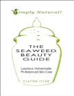 Image for Seaweed Beauty Guide: Simply Natural! Luxurious, Homemade, Ph-Balanced Skin Care.