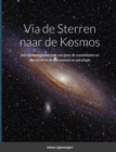 Image for Via de Sterren naar de Kosmos : een verbazingwekkende ontdekkingsreis door de constellaties en de sterren in de astronomie en astrologie