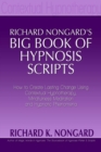 Image for Richard Nongard&#39;s Big Book of Hypnosis Scripts : How to Create Lasting Change Using Contextual Hypnotherapy, Mindfulness Meditation and Hypnotic Phenomena