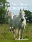 Image for Feed Your Horse the Natural Way: The Platform Upon Which to Build Health