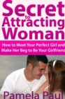 Image for Secret to Attracting Woman: How to Meet Your Perfect Girl and Make Her Beg to Be Your Girlfriend