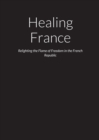 Image for Healing France - Relighting the Flame of Freedom in the French Republic