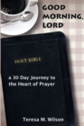 Image for Good Morning, Lord: a 30 Day Journey to the Heart of Prayer