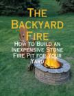 Image for Backyard Fire - How to Build an Inexpensive Stone Fire Pit for Your Yard