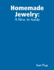Image for Homemade Jewelry: A How to Guide