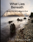 Image for What Lies Beneath : Book One of Caliban&#39;s End