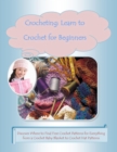 Image for Crocheting: Learn to Crochet for Beginners -Discover Where to Find Free Crochet Patterns for Everything from a Crochet Baby Blanket to Crochet Hat Patterns