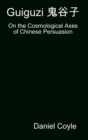 Image for Guiguzi E-- Edegree*a- : On the Cosmological Axes of Chinese Persuasion [Hardcover Dissertation Reprint]