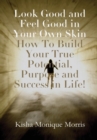 Image for Look Good and Feel Good in Your Own Skin: How To Build Your True Potential, Purpose and Success in Life!