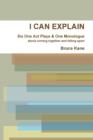Image for I CAN EXPLAIN - Six One Act Plays &amp; A Monologue