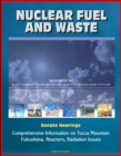 Image for Nuclear Fuel and Waste: The Report of the Blue Ribbon Commission on America&#39;s Nuclear Future, Senate Hearings, Comprehensive Information on Yucca Mountain, Fukushima, Reactors, Radiation Issues.