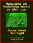 Image for Nanoscience and Nanotechnology Research and Safety Issues: Government Oversight Hearings and Reports, NNI, Priorities for the Future.