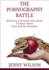 Image for Pornography Battle: What Every Christian Wife Needs To Know About Porn and Her Husband