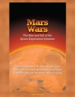 Image for Mars Wars: The Rise and Fall of the Space Exploration Initiative - President George H. W. Bush, Quayle, Truly, NASA&#39;s 90-Day Study, Washington Space Policy Power Struggle over the Moon - Mars Program.