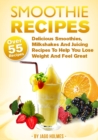 Image for Smoothie Recipes: Delicious Smoothies, Milkshakes And Juicing Recipes To Help You Lose Weight And Feel Great