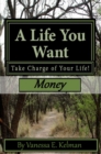 Image for Life You Want: Take Charge of Your Life! Money