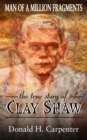 Image for Man of a Million Fragments: The True Story of Clay Shaw