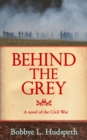 Image for Behind the Grey: A Novel of the Civil War
