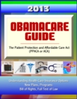 Image for 2013 Obamacare Guide - The Patient Protection and Affordable Care Act (PPACA or ACA) - Understanding Health Care Insurance Options, New Plans, Programs, Bill of Rights, Full Text of Law.