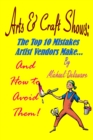 Image for Arts &amp; Crafts Shows: The Top 10 Mistakes Artist Vendors Make... And How to Avoid Them!
