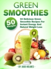 Image for Green Smoothies: 50 Delicious Green Smoothie Recipes For Instant Energy And Natural Weight Loss