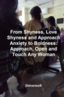 Image for From Shyness, Love Shyness and Approach Anxiety to Boldness: Approach, Open and Touch Any Woman.