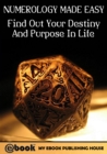 Image for Numerology Made Easy: Find Out Your Destiny And Purpose In Life.