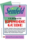 Image for Seinfeld Ultimate Episode Guide: Insider Details About Each Episode, Show Secrets Found Nowhere Else, Most Comprehensive Source Ever, Written By Authoritative Expert