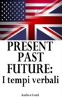 Image for Present Past Future: I Tempi Verbali in Inglese