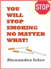 Image for You Will Stop Smoking No Matter What!