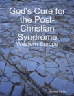 Image for God&#39;s Cure for the Post-Christian Syndrome: Western Europe