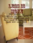 Image for Less Is More - The Secret to Simplifying Your Life, Getting Organized and Have Less Stress, Less Mess and Less Work