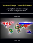 Image for Disjointed Ways, Disunified Means: Learning from America&#39;s Struggle to Build an Afghan Nation (Enlarged Edition)