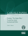 Image for Finding &quot;The Right Way&quot;: Toward an Army Institutional Ethic (Carlisle Paper)