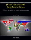 Image for Jihadist Cells and &quot;IED&quot; Capabilities in Europe: Assessing The Present and Future Threat to The West (Enlarged Edition)