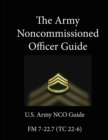 Image for The Army Noncommissioned Officer Guide: U.S. Army NCO Guide - FM 7-22.7 (TC 22-6)