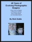 Image for 40 Years of Evolving Photographic Imagery: From Film to Digital, a Personal Journey By a Photo Artist, an Illustrated Ebook