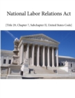 Image for NATIONAL LABOR RELATIONS ACT - Title 29, Chapter 7, Sub-chapter II, United States Code