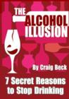 Image for The Alcohol Illusion: 7 Secret Reasons to Stop Drinking